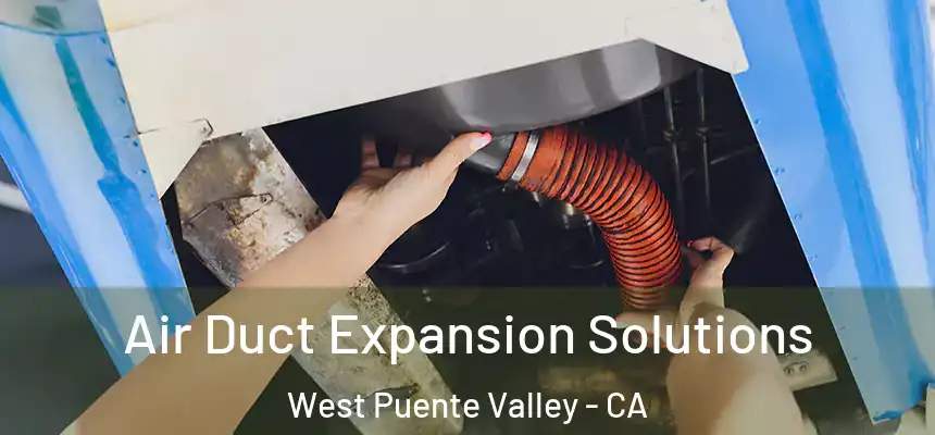 Air Duct Expansion Solutions West Puente Valley - CA