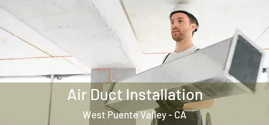 Air Duct Installation West Puente Valley - CA