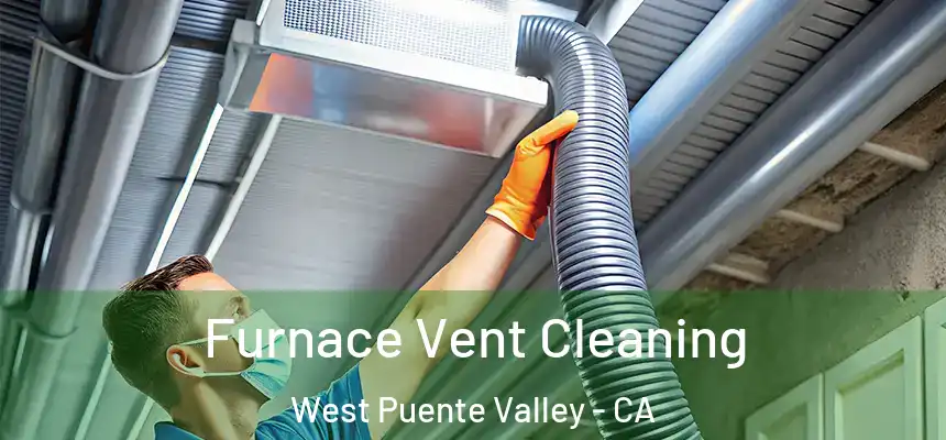 Furnace Vent Cleaning West Puente Valley - CA