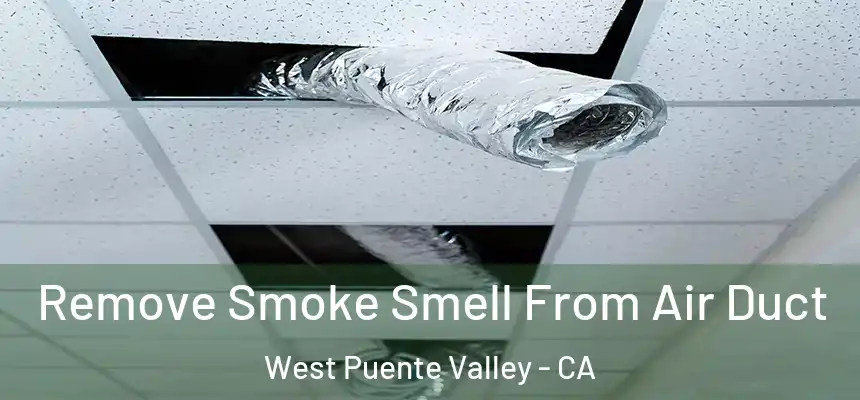 Remove Smoke Smell From Air Duct West Puente Valley - CA